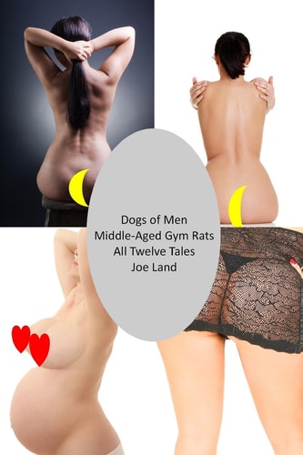 Dogs of Men Middle-Aged Gym Rats: All Twelve Tales
