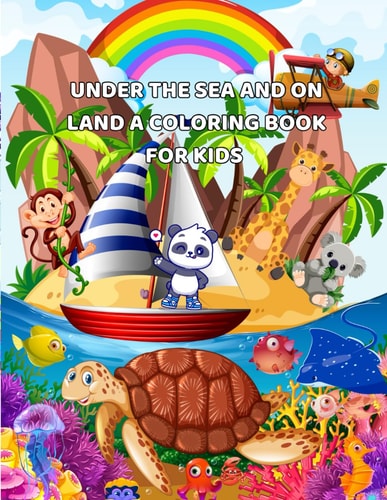 Under the Sea and on Land A Coloring Book for Kids: Discover a Colorful World of Amazing Animals (102 Large, Simple, and Fun Designs Educational Coloring Book for Kids Aged 3 to 8 Years)