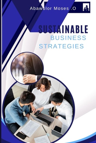 Sustainable Business Strategies Navigating the Green Horizon: A Guide to Building Resilient and Profitable Businesses Through Sustainable Practices"