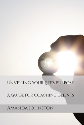 Unveiling Your Life's Purpose A Guide for Coaching Clients