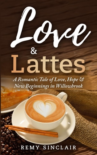 Love & Lattes A Romantic Tale of Love, Hope & New Beginnings in Willowbrook