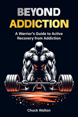A Warriors Guide to Active Recovery from Addiction Using Fitness, Positive Mindset, Spirituality as Tools to Recover from Addiction Or Any Adversity