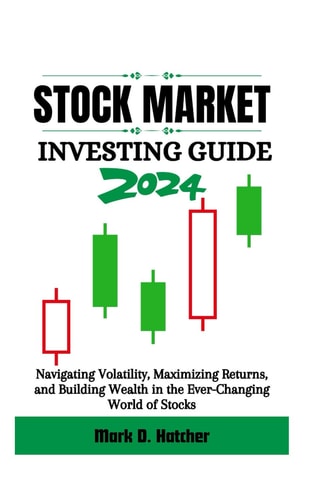 Stock Market Investing Guide 2024 Navigating Volatility, Maximizing Returns, and Building Wealth in the Ever-Changing World of Stocks