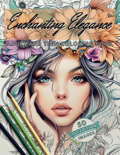Enchanting Elegance Adult and Teen Coloring Book: 50 Elegant Ethereal Images of Women with Flowers, Butterflies and More! Stress Relief, Relaxation, Mindfulness and Artistic Creation Coloring Book
