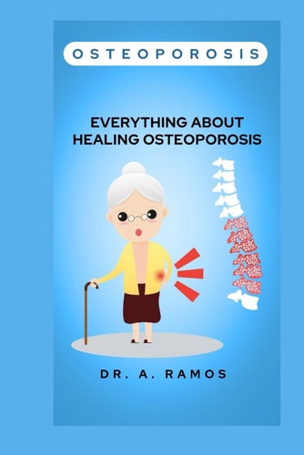 Osteoporosis Everything about Healing Osteoporosis