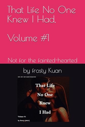 That Life No One Knew I Had, Volume #1 Not for the Fainted-hearted