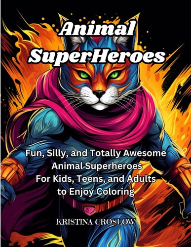 Animal SuperHeroes Fun, Silly, and Totally Awesome Animal Superheros for Kids, Teens, and Adults to Enjoy Coloring