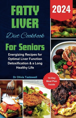 Fatty Liver Diet Cookbook For Seniors 2024 Energizing Recipes for Optimal Liver Function Detoxification & a Long Healthy Life