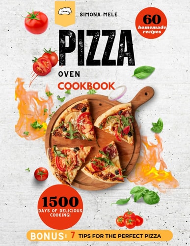 Pizza Oven Cookbook 2024 Your Step-by-Step Guide to 60 Homemade Recipes - The Culinary Bible for 1500 Days of Delicious Cooking!