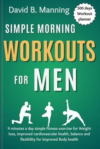 Simple Morning Workouts for Men 9 Minutes a Day Simple Fitness Exercise for Weight Loss, Improved Cardiovascular Health, Balance and Flexibility for Improved Body Health