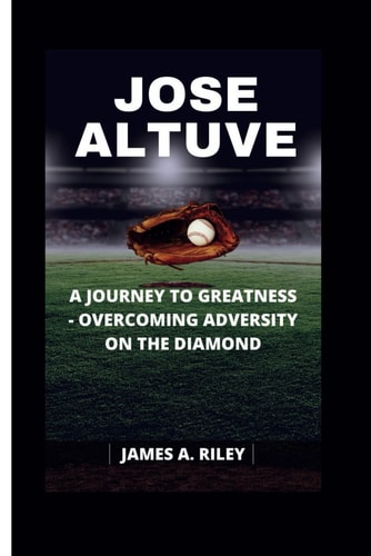 Jose Altuve A Journey to Greatness - Overcoming Adversity on the Diamond