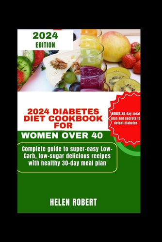 2024 Diabetes Diet Cookbook for Women Over 40 Complete Guide to Super-easy Low-Carb Low-sugar Delicious Recipes with Healthy 30-day Meal Plan