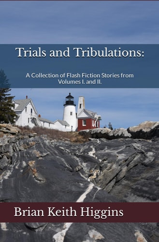 Trials and Tribulations A Collection of Flash Fiction Stories from Volumes I. and II.