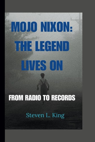 Mojo Nixon The Legend Lives On: From Radio to Records