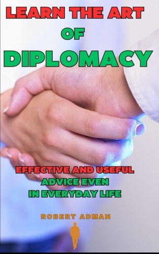 Learn the Art of Diplomacy Effective and Useful Advice Even in Everyday Life