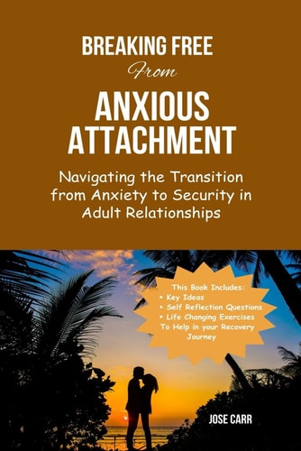 Breaking-Free From Anxious Attachment Navigating the Transition from Anxiety to Security in Adult Relationships