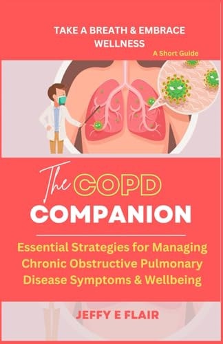 The COPD Companion Essential Strategies for Managing Chronic Obstructive Pulmonary Disease Symptoms & Wellbeing