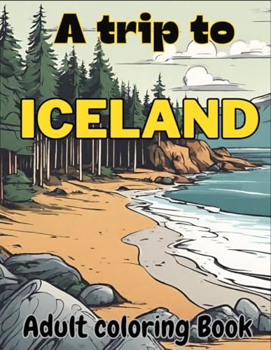 A Trip to Iceland, Adult Coloring Book Iceland Adventure: Adult Coloring Book with Stunning Illustrations of Sea Turtles, Seagulls, Wild Ducks, Atlantic Puffin, Arctic Foxes, Arctic Hares, Relaxation and Exploration Through Arctic Wildlife