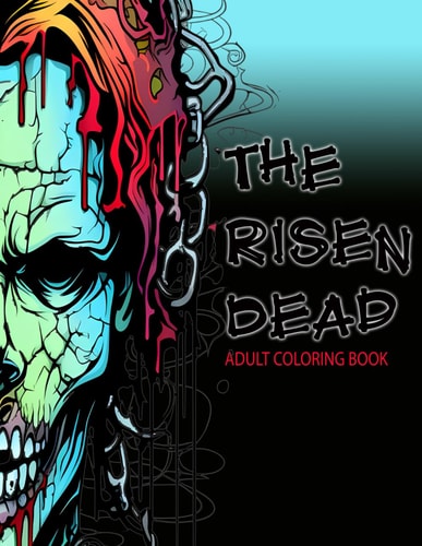 The Risen Dead An Adult Coloring Book with Zombes, Chains, Graveyard, Flowers, Mushrooms, and More!