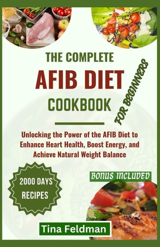 The Complete Afbi Diet Cookbook for Beginners Unlocking the Power of the AFBI Diet to Enhance Heart Health, Boost Energy, and Achieve Natural Weight Balance