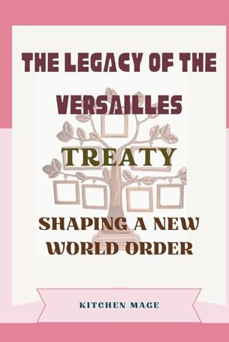The Legacy of the Versailles Treaty Shaping a New World Order
