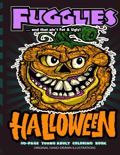Fugglies HALLOWEEN Coloring Book ... and that Ain't Fat & Ugly! Original Illustrations L Young Adult Coloring Book of Big-Head Whimsical Monsters, Beasts, and Zombies.