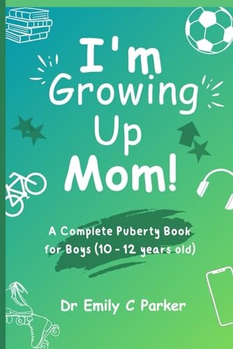 I'm Growing Up Mom! A Complete Puberty Book for Boys (10 - 12 Years Old)