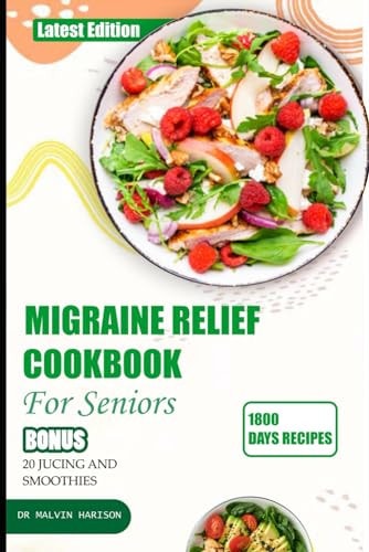 Migraine Relief Cookbook for Seniors Healthy and Delicious Recipes to Manage and Prevent Severe Headache