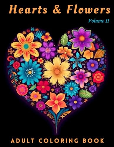 Hearts and Flowers Adult Coloring Books - Volume II Relax and Enjoy Coloring Beautifully Illustrated Romantic Hearts and Flower Bouquets.