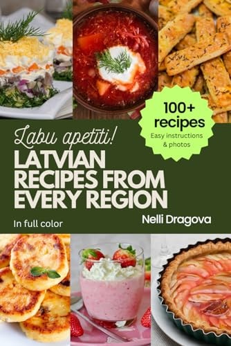 Latvian Recipes from Every Region - In Full Color 100+ Meals, Easy Instructions & Photos