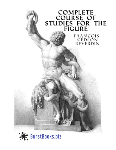Complete Course Of Studies For The Figure Based on the Most Beautiful Models of Antiquity and the Paintings of the Great Masters