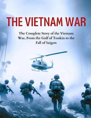 The Vietnam War The Complete Story of the Vietnam War, From the Gulf of Tonkin to the Fall of Saigon