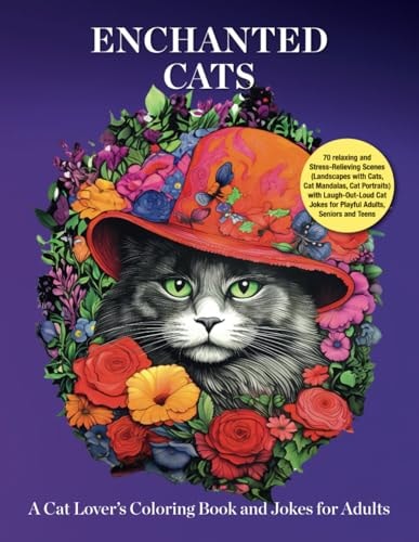 Enchanted Cats A Cat Lover's Coloring Book and Jokes for Adults: 70 Relaxing and Stress-Relieving Scenes (Landscapes with Cats, Cat Mandalas, Cat Portraits) with Laugh-Out-Loud Cat Jokes for Playful Adults, Seniors and Teens