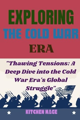 Exploring the Cold War Era "Thawing Tensions: A Deep Dive Into the Cold War Era's Global Struggle"