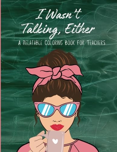 I Wasn't Talking, Either A Coloring Book For Teachers