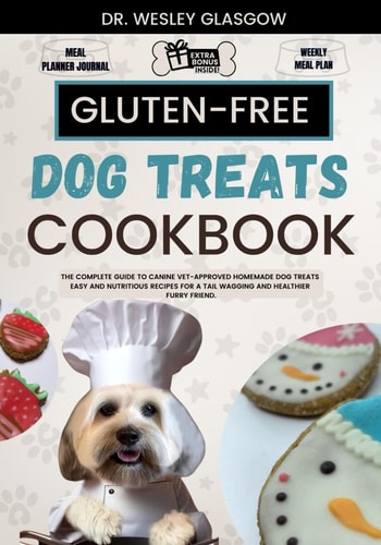 Gluten-Free Dog Treats Cookbook The Complete Guide to Canine Vet-Approved Homemade Dog Treats Easy and Nutritious Recipes for a Tail Wagging and Healthier Furry Friend.