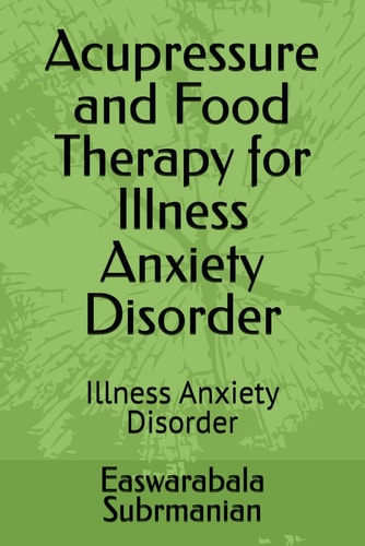 ACUPRESSURE AND FOOD THERAPY FOR Illness Anxiety Disorder