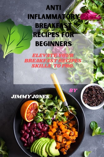 Anti Inflammatory Breakfast Recipes for Beginners Elevate Your Breakfast Recipes Skills to Pro.