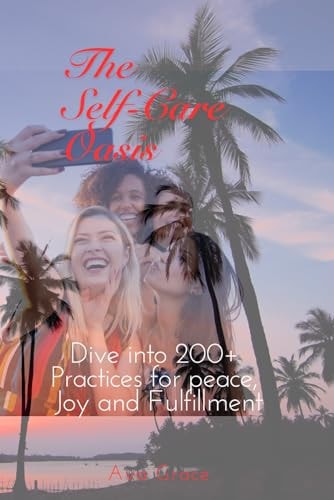 The Self-Care Oasis Dive Into 200+ Practices for Peace, Joy and Fulfillment
