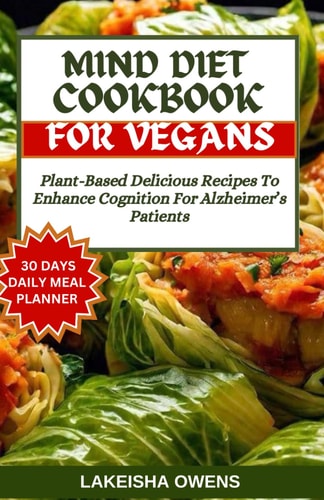 Mind Diet Cookbook for Vegans Plant-based Delicious Recipes to Enhance Cognition for Alzheimer's Patients
