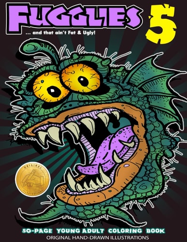 Fugglies 5 Coloring Book ... and that Ain't Fat & Ugly! Original Illustrations L Young Adult Coloring Book of Big-Head Whimsical Monsters, Beasts, and Zombies.