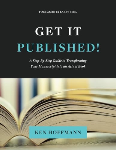 Get It Published! A Step-By-Step Guide to Transforming Your Manuscript Into an Actual Book