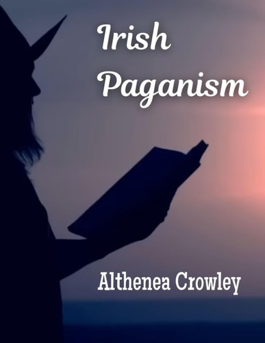 Comprehensive Guide on Irish Paganism Irish Reconstructionist Polytheism, Oral Charms in Irish Mythology, Spirits, Universe and Many More