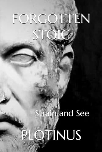 Forgotten Stoic PLOTINUS: Strain and See