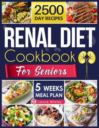 Renal Diet Cookbook for Seniors Experience a World of Flavor with Nutritious, Easy-to-Prepare Dishes That Promote Kidney Health and Satisfy Every Palate
