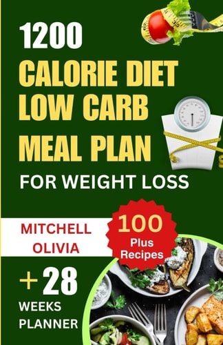 1200 Calorie Diet Low Carb Meal Plan for Weight Loss Lose Weight with High Protein and Low Carb Recipes of Healthy1200 Calorie Diet for Beginners. (Quick and Easy Way to Lose 10 Pounds Weekly)