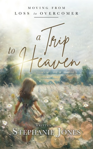 A Trip to Heaven Moving from Loss to Overcomer