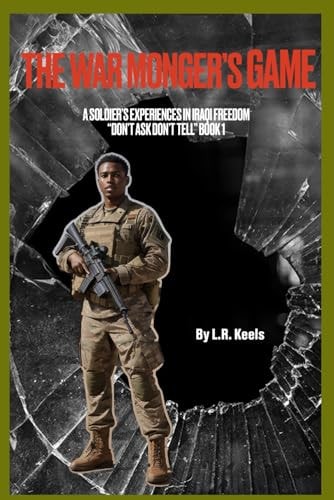 The War-Monger's Game A Soldier's Experience in Iraqi Freedom "Don't Ask Don't Tell" Book 1