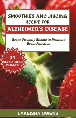 Smoothies and Juicing Recipe for Alzheimer's Disease Brain-friendly Blends to Promote Brain Function