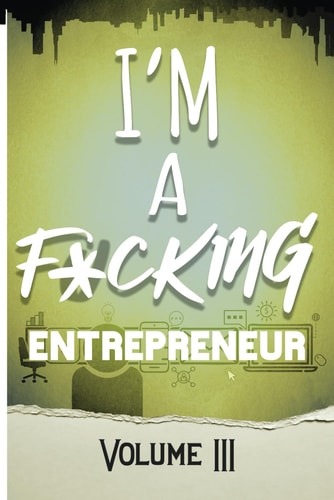 I'm a F*cking Entrepreneur Volume III